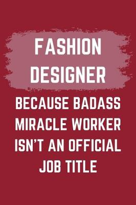 Book cover for Fashion Designer Because Badass Miracle Worker Isn't An Official Job Title