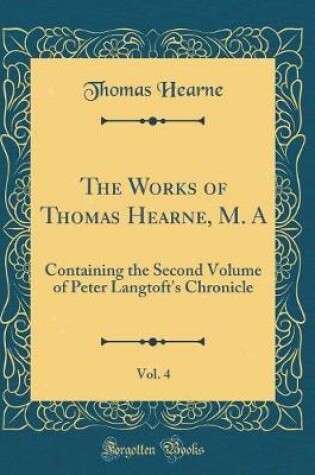 Cover of The Works of Thomas Hearne, M. A, Vol. 4