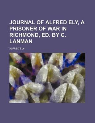 Book cover for Journal of Alfred Ely, a Prisoner of War in Richmond, Ed. by C. Lanman