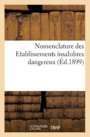 Cover of Nomenclature Des Etablissements Insalubres Dangereux Ou Incommodes Annexee Aux Decrets Du 3 Mai 1886