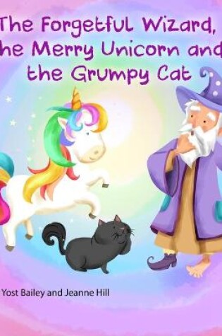 Cover of The Forgetful Wizard, the Merry Unicorn and the Grumpy Cat