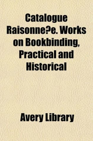 Cover of Catalogue Raisonne E. Works on Bookbinding, Practical and Historical