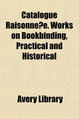 Book cover for Catalogue Raisonne E. Works on Bookbinding, Practical and Historical