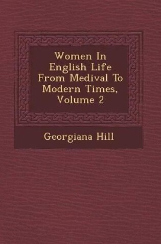 Cover of Women in English Life from Medi Val to Modern Times, Volume 2