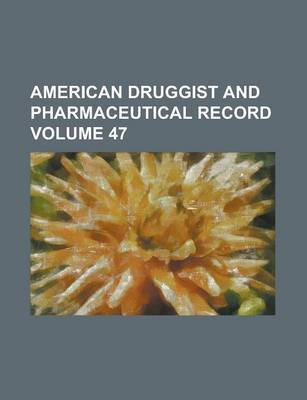 Book cover for American Druggist and Pharmaceutical Record Volume 47