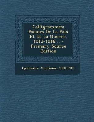 Book cover for Calligrammes; Poemes De La Paix Et Da La Guerre, 1913-1916 ..