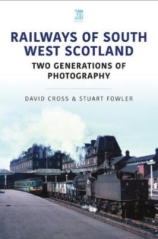 Cover of Railways of South West Scotland: Two Generations of Photography