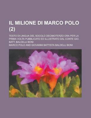 Book cover for Il Milione Di Marco Polo; Testo Di Lingua del Socolo Decimoterzo Ora Per La Prima VOLTA Pubblicato Ed Illustrato Dal Conte Gio. Batt. Baldelli Boni (2)