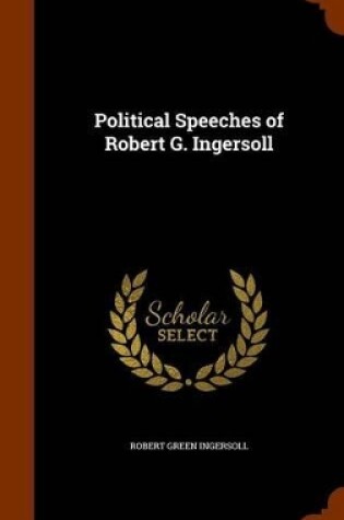 Cover of Political Speeches of Robert G. Ingersoll