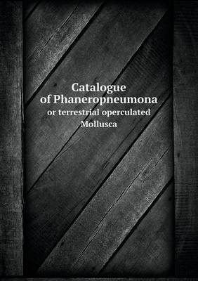 Book cover for Catalogue of Phaneropneumona or terrestrial operculated Mollusca