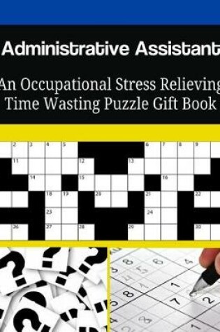 Cover of Administrative assistant An Occupational Stress Relieving Time Wasting Puzzle Gift Book