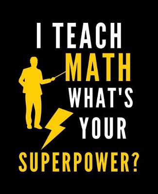 Book cover for I Teach Math What's Your Superpower?