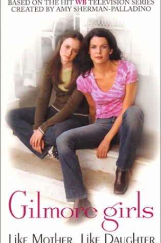 Cover of Gilmore Girls: Like Mother, Like Daughter