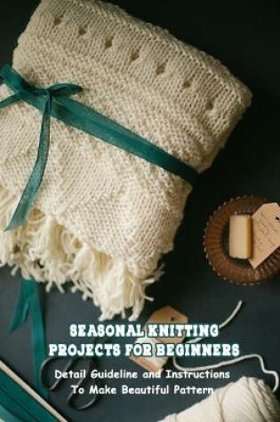 Cover of Seasonal Knitting Projects For Beginners