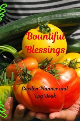 Book cover for Bountiful Blessings Garden Planner Log Book