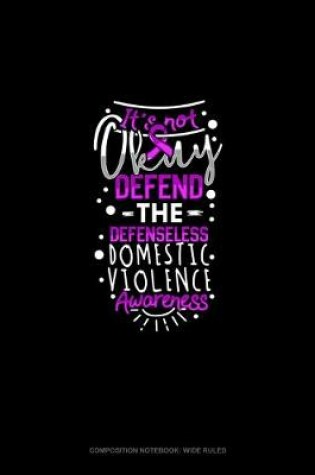 Cover of I'ts Not Okay Defend The Defenseless Domestic Violence Awareness