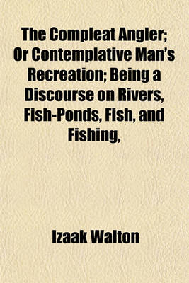 Book cover for The Compleat Angler; Or Contemplative Man's Recreation; Being a Discourse on Rivers, Fish-Ponds, Fish, and Fishing,