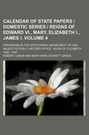 Cover of Calendar of State Papers Domestic Series Reigns of Edward VI., Mary, Elizabeth I., James I. Volume 4; Preserved in the State Paper Department of Her M
