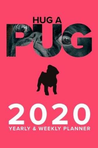 Cover of Hug A Pug 2020 Yearly And Weekly Planner