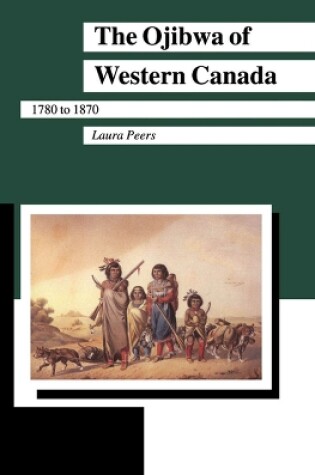 Cover of The Ojibwa of Western Canada 1780-1870