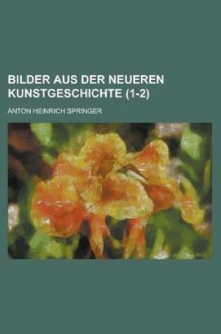 Cover of Bilder Aus Der Neueren Kunstgeschichte (1-2)