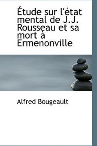 Cover of Etude Sur L'Etat Mental de J.J. Rousseau Et Sa Mort a Ermenonville