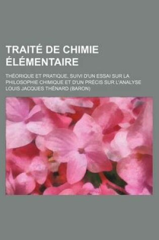 Cover of Traite de Chimie Elementaire (1); Theorique Et Pratique, Suivi D'Un Essai Sur La Philosophie Chimique Et D'Un Precis Sur L'Analyse