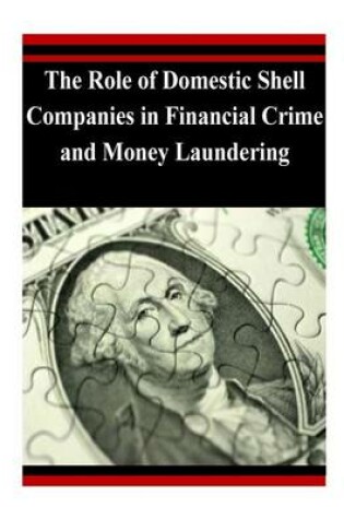 Cover of The Role of Domestic Shell Companies in Financial Crime and Money Laundering