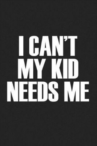 Cover of I Cant My Kid Needs Me