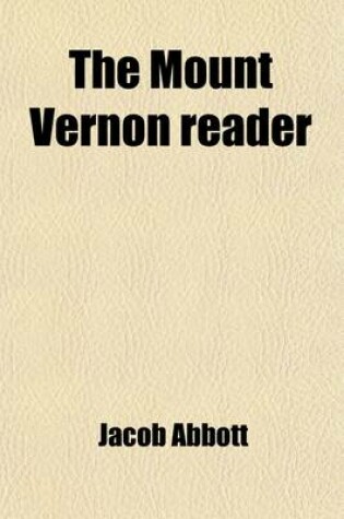 Cover of The Mount Vernon Reader; A Course of Reading Lessons, Selected with Reference to Their Moral Influence on the Hearts and Lives of the Young Designed for Middle Classes