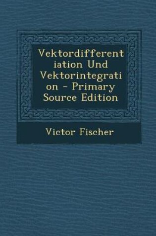 Cover of Vektordifferentiation Und Vektorintegration - Primary Source Edition