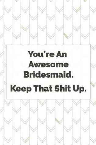 Cover of You're an awesome Bridesmaid. Keep that shit up