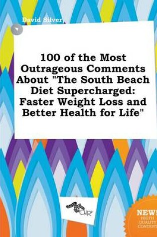 Cover of 100 of the Most Outrageous Comments about the South Beach Diet Supercharged