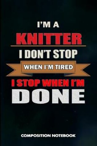 Cover of I Am a Knitter I Don't Stop When I Am Tired I Stop When I Am Done