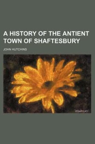 Cover of A History of the Antient Town of Shaftesbury