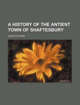 Book cover for A History of the Antient Town of Shaftesbury