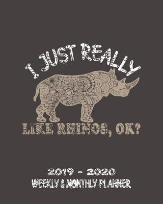 Book cover for I Just Really Like Rhinos, Ok? 2019 - 2020 Weekly & Monthly Planner