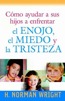 Book cover for "como Ayudar a Sus Hijos a Enfrentar El Enojo, El Miedo Y La Tristeza"