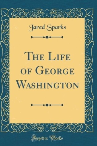 Cover of The Life of George Washington (Classic Reprint)