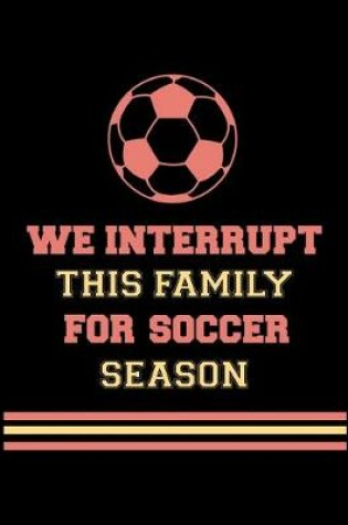 Cover of We Interrupt This Family For Soccer Season