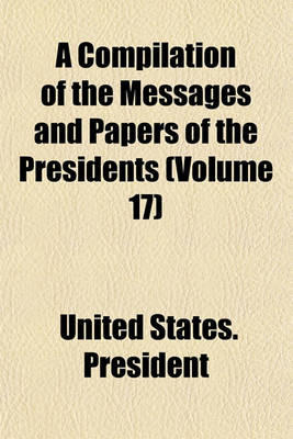 Book cover for A Compilation of the Messages and Papers of the Presidents (Volume 17)