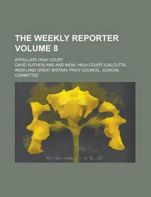 Book cover for The Weekly Reporter; Appellate High Court Volume 8