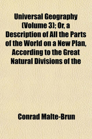 Cover of Universal Geography (Volume 3); Or, a Description of All the Parts of the World on a New Plan, According to the Great Natural Divisions of the