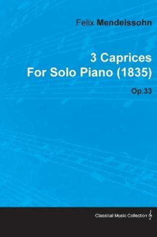 Cover of 3 Caprices By Felix Mendelssohn For Solo Piano (1835) Op.33