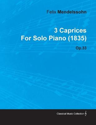 Book cover for 3 Caprices By Felix Mendelssohn For Solo Piano (1835) Op.33