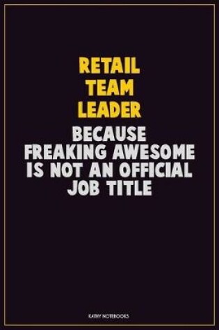 Cover of Retail Team Leader, Because Freaking Awesome Is Not An Official Job Title