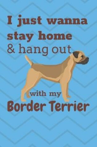 Cover of I just wanna stay home & hang out with my Border Terrier