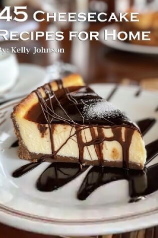 Cover of 45 Cheesecake Recipes for Home