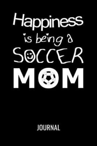 Cover of Happiness Is Being A Soccer Mom Journal