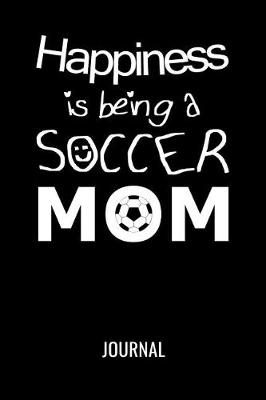 Book cover for Happiness Is Being A Soccer Mom Journal